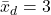 \bar{x}_d=3