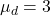 \mu_d=3